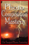 Photo Composition Mastery! (On Target Photo Training) - Dan Eitreim