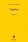 Algebra: Volume I - Bartel Leendert Van Der Waerden