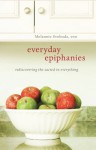 Everyday Epiphanies: Rediscovering the Sacred in Everything - Melannie Svoboda