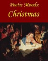 Poetic Moods: Christmas - Walter Scott, Joyce Kilmer, Clement C. Moore, John Donne, Christina Rossetti