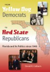 From Yellow Dog Democrats to Red State Republicans: Florida and Its Politics since 1940 - David R. Colburn