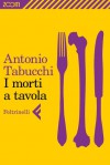 I morti a tavola - Antonio Tabucchi