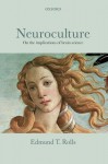 Neuroculture: On the Implications of Brain Science - Edmund T. Rolls