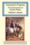 Horseman's Progress - The Development of Modern Riding - Vladimir Littauer