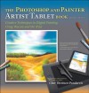 The Photoshop and Painter Artist Tablet Book: Creative Techniques in Digital Painting Using Wacom and the iPad, 2/E - Cher Threinen-Pendarvis