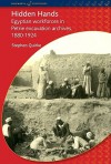 Hidden Hands: Egyptian Workforces in Petrie Excavation Archives, 1880-1924 - Stephen Quirke