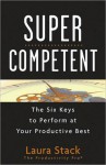 Supercompetent: The Six Keys to Perform at Your Productive Best - Laura Stack