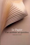 Le papier : Une aventure au quotidien - Pierre-Marc de Biasi