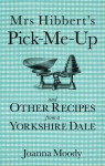 Mrs Hibbert's Pick-me-Up and Other Recipes from a Yorkshire Dale - Joanna Dawson, Joanna Dawson