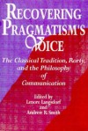 Recovering Pragmatism's Voice: The Classical Tradition, Rorty, and the Philosophy of Communication - Lenore Langsdorf, Andrew R. Smith