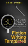 Fiction Writing Templates: 30 Tips to Create Your Own Fiction Book (Writing Templates, Fiction Writing, Kindle Publishing) - Brad Jones