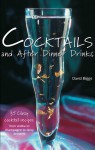 Cocktails and After Dinner Drinks: 35 Classy Cocktail Recipes from Vodka to Champagne to Tipsy Desserts - David Biggs