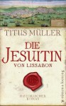 Die Jesuitin von Lissabon - Titus Müller