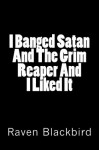 I Banged Satan And The Grim Reaper And I Liked It - Raven Blackbird