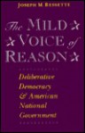 The Mild Voice of Reason: Deliberative Democracy and American National Government - Joseph M. Bessette