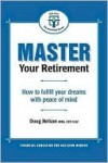 Master Your Retirement: How to Fulfill Your Dreams with Peace of Mind - Doug Nelson