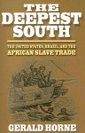 The Deepest South: The African Slave Trade, the United States, and Brazil - Gerald Horne