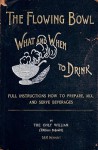 The Flowing Bowl - What And When To Drink 1891 Reprint: Full Instructions How To Prepare, Mix And Serve Beverages - Ross Brown