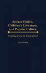 Science Fiction, Children's Literature, and Popular Culture: Coming of Age in Fantasyland - Gary Westfahl