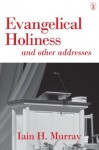 Evangelical Holiness: And Other Addresses - Iain H. Murray