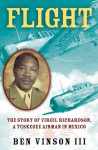 Flight: The Story of Virgil Richardson, A Tuskegee Airman in Mexico - Ben Vinson