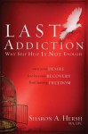 The Last Addiction: Own Your Desire, Live Beyond Recovery, Find Lasting Freedom - Sharon A. Hersh