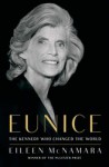 Eunice: The Kennedy Who Changed the World - Eileen McNamara