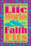 Life Works and Faith Fits: True Stories for Teens - Lisa-Marie Calderone-Stewart