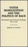 Voter Mobilization and the Politics of Race: The South and Universal Suffrage, 1952-1984 - Harold W. Stanley