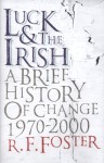 Luck And The Irish: A Brief History Of Change C. 1970 2000 - R.F. Foster