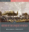 History of the Conquest of Mexico, with a Preliminary View of Ancient Mexican Civilization, and the Life of the Conqueror, Hernando Cortes (Illustrated) - William H. Prescott, Charles River Editors