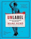 Unlabel: Selling You Without Selling Out by Ecko, Marc (2013) Hardcover - Marc Ecko