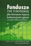 Fundusze Unii Europejskiej jako instrument wsparcia konkurencyjności regionów - Michał Sebastian Bańka, Franciszek Gołembski