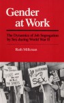 Gender at Work: The Dynamics of Job Segregation by Sex during World War II - Ruth Milkman