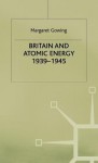 Britain And Atomic Energy, 1939-45 - Margaret Gowing