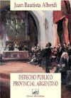 Derecho Publico Provincial Argentino - Juan Bautista Alberdi