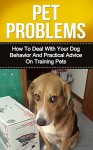 PET PROBLEMS: How to Deal with Your Dog Behavior and Practical Tips on Training Pets (pet problem, pet smells) - Ryan Smith