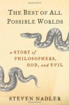 The Best of All Possible Worlds: A Story of Philosophers, God, and Evil - Steven M. Nadler