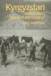 Kyrgyzstan: Central Asia's Island of Democracy? - John Anderson