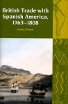 British Trade with Spanish America, 1763 to 1808 - Adrian Pearce, John R. Fisher