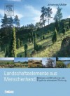 Landschaftselemente aus Menschenhand: Biotope und Strukturen als Ergebnis extensiver Nutzung - Johannes Müller