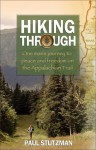 Hiking Through: One Man's Journey to Peace and Freedom on the Appalachian Trail - Paul Stutzman