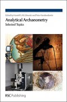 Analytical Archaeometry: Selected Topics - Howell Edwards, Peter Vandenabeele, Katherine Eremin, Geert Verhoeven, Martine Regert, David Strivay, Mark Van Strydonck, Steven Saverwijns, Ivelin Kuleff, Antonio Domenech-Carbo, Philippe Colomban, Laurianne Robinet, Richard Prikryl, Jan Jehlicka, Lore Kiefert, Elizabe