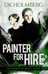 Painter For Hire (The Painter Mage Book 3) - D.K. Holmberg