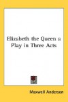 Elizabeth the Queen - Maxwell Anderson