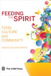 Feeding the Spirit: Food, Culture and Community - Elizabeth E. Merritt