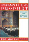 The Mantle of the Prophet: Religion and Politics in Iran - Roy Mottahedeh