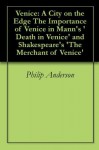 Venice: A City on the Edge The Importance of Venice in Mann's 'Death in Venice' and Shakespeare's 'The Merchant of Venice' - Philip Anderson