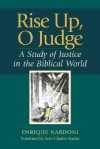 Rise Up, O Judge: A Study of Justice in the Biblical World - Enrique Nardoni