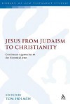 Jesus from Judaism to Christianity: Continuum Approaches to the Historical Jesus - Tom Holmen